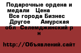 Подарочные ордена и медали › Цена ­ 5 400 - Все города Бизнес » Другое   . Амурская обл.,Селемджинский р-н